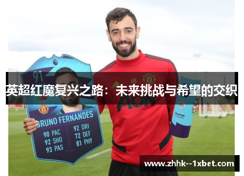 英超红魔复兴之路：未来挑战与希望的交织