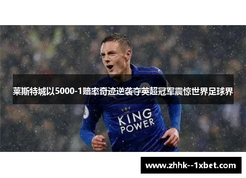 莱斯特城以5000-1赔率奇迹逆袭夺英超冠军震惊世界足球界