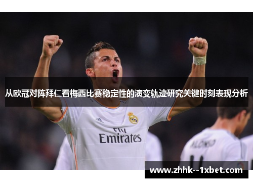 从欧冠对阵拜仁看梅西比赛稳定性的演变轨迹研究关键时刻表现分析