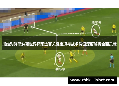 加维对阵摩纳哥世界杯预选赛关键表现与战术价值深度解析全面贡献
