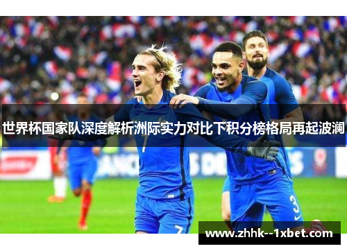 世界杯国家队深度解析洲际实力对比下积分榜格局再起波澜